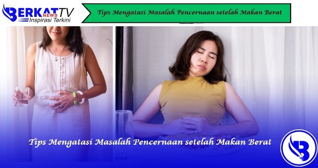 Tips Mengatasi Masalah Pencernaan setelah Makan Berat