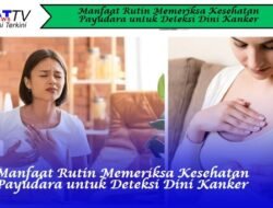 Manfaat Rutin Memeriksa Kesehatan Payudara untuk Deteksi Dini Kanker