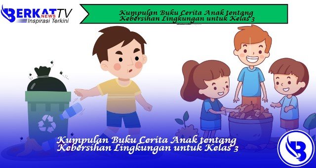 Kumpulan Buku Cerita Anak tentang Kebersihan Lingkungan untuk Kelas 3