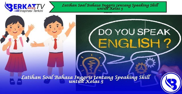 Latihan Soal Bahasa Inggris tentang Speaking Skill untuk Kelas 5