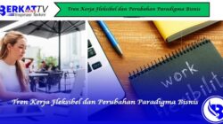 Tren Kerja Fleksibel dan Perubahan Paradigma Bisnis