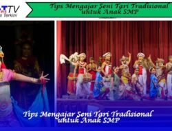 Tips Mengajar Seni Tari Tradisional untuk Anak SMP