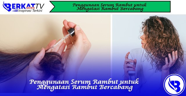 Penggunaan Serum Rambut untuk Mengatasi Rambut Bercabang