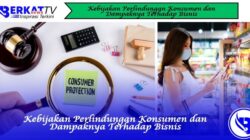 Kebijakan Perlindungan Konsumen dan Dampaknya Terhadap Bisnis