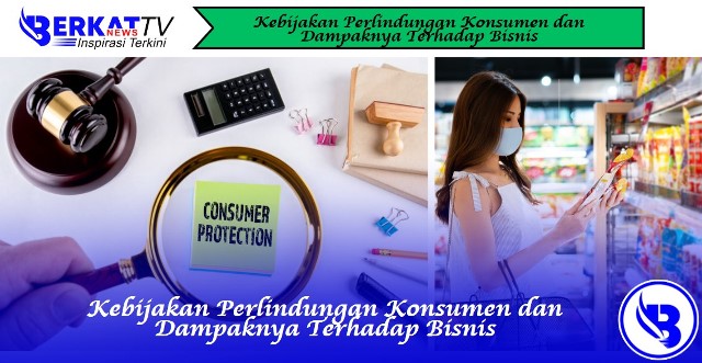 Kebijakan Perlindungan Konsumen dan Dampaknya Terhadap Bisnis