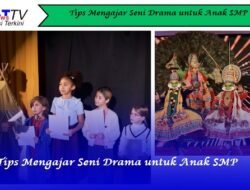 Tips Mengajar Seni Drama untuk Anak SMP