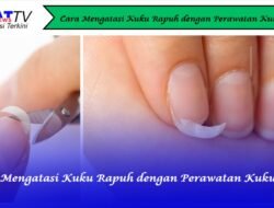 Cara Mengatasi Kuku Rapuh dengan Perawatan Kuku
