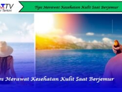 Tips Merawat Kesehatan Kulit Saat Berjemur