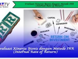 Evaluasi Kinerja Bisnis dengan Metode IRR (Internal Rate of Return)