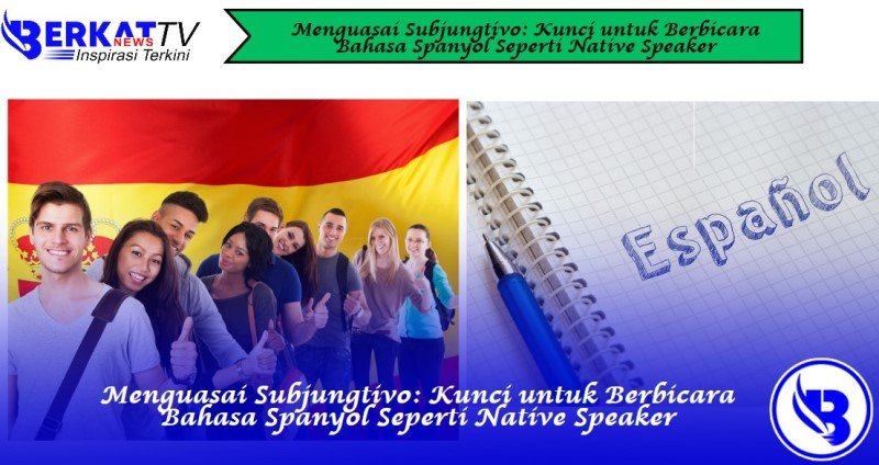 Menguasai Subjungtivo: Kunci untuk Berbicara Bahasa Spanyol Seperti Native Speaker