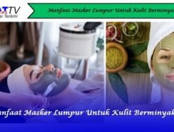 Manfaat Masker Lumpur Untuk Kulit Berminyak