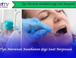 Tips Merawat Kesehatan Gigi Saat Berpuasa