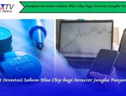 Manfaat Investasi Saham Blue Chip bagi Investor Jangka Panjang