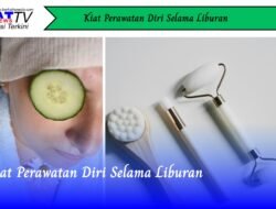 Kiat Perawatan Diri Selama Liburan