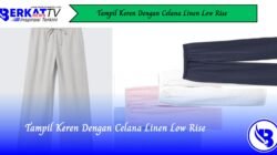 Tampil Keren Dengan Celana Linen Low Rise