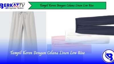 Tampil Keren Dengan Celana Linen Low Rise