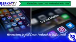 Minimalisme Digital Lewat Pembersihan Media Sosial