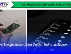 Cara Menghabiskan Lebih Sedikit Waktu di Telepon