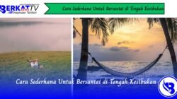 Cara Sederhana Untuk Bersantai di Tengah Kesibukan