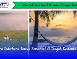 Cara Sederhana Untuk Bersantai di Tengah Kesibukan