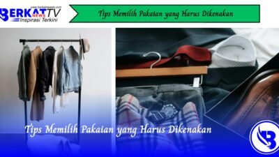 Tips Memilih Pakaian yang Harus Dikenakan