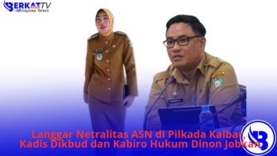 Langgar Netralitas ASN di Pilkada Kalbar, Kadis Dikbud dan Kabiro Hukum Dinon Jobkan