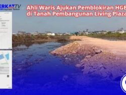 Ahli Waris Ajukan Pemblokiran HGB di Tanah Pembangunan Living Plaza