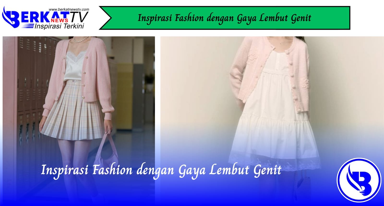 Inspirasi Fashion dengan Gaya Lembut Genit