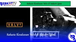 Rahasia Kesuksesan Valve di Industri Game