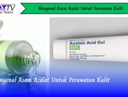 Mengenal Asam Azelat Untuk Perawatan Kulit
