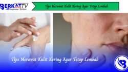 Tips Merawat Kulit Kering Agar Tetap Lembab