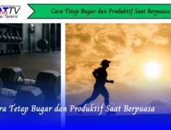 Cara Tetap Bugar dan Produktif Saat Berpuasa