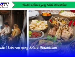 Tradisi Lebaran yang Selalu Dinantikan
