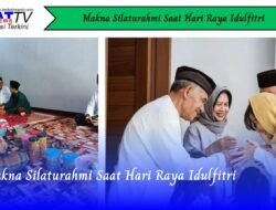 Makna Silaturahmi Saat Hari Raya Idulfitri