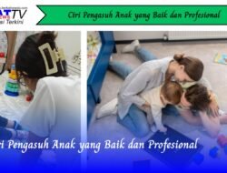 Ciri Pengasuh Anak yang Baik dan Profesional