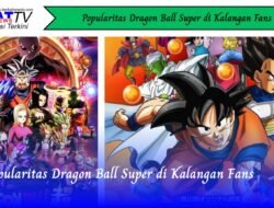 Popularitas Dragon Ball Super di Kalangan Fans