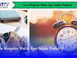 Cara Mengatur Waktu Agar Selalu Produktif