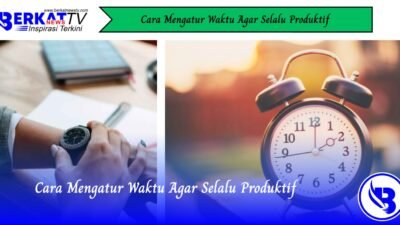 Cara Mengatur Waktu Agar Selalu Produktif