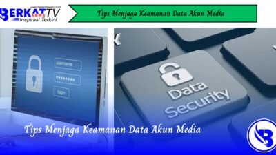 Tips Menjaga Keamanan Data Akun Media