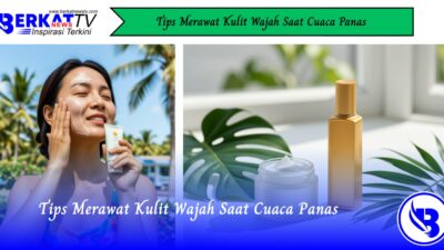 Tips Merawat Kulit Wajah Saat Cuaca Panas