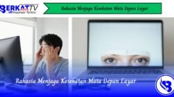 Rahasia Menjaga Kesehatan Mata Depan Layar
