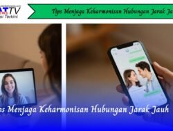 Tips Menjaga Keharmonisan Hubungan Jarak Jauh