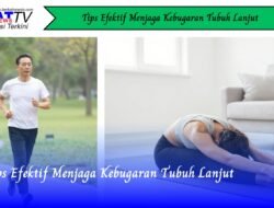 Tips Efektif Menjaga Kebugaran Tubuh Lanjut