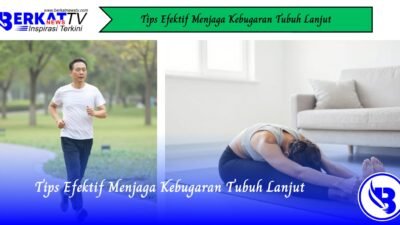 Tips Efektif Menjaga Kebugaran Tubuh Lanjut