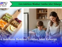 Cara Sederhana Membuat Camilan Sehat Keluarga