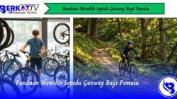Panduan Memilih Sepeda Gunung Bagi Pemula