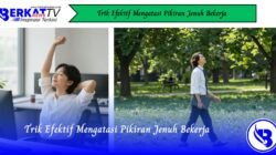 Trik Efektif Mengatasi Pikiran Jenuh Bekerja