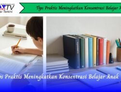 Tips Praktis Meningkatkan Konsentrasi Belajar Anak