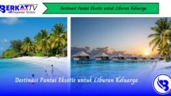 Destinasi Pantai Eksotis untuk Liburan Keluarga
