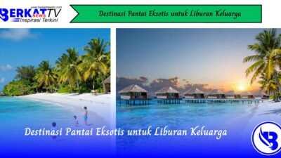 Destinasi Pantai Eksotis untuk Liburan Keluarga